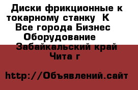 Диски фрикционные к токарному станку 1К62. - Все города Бизнес » Оборудование   . Забайкальский край,Чита г.